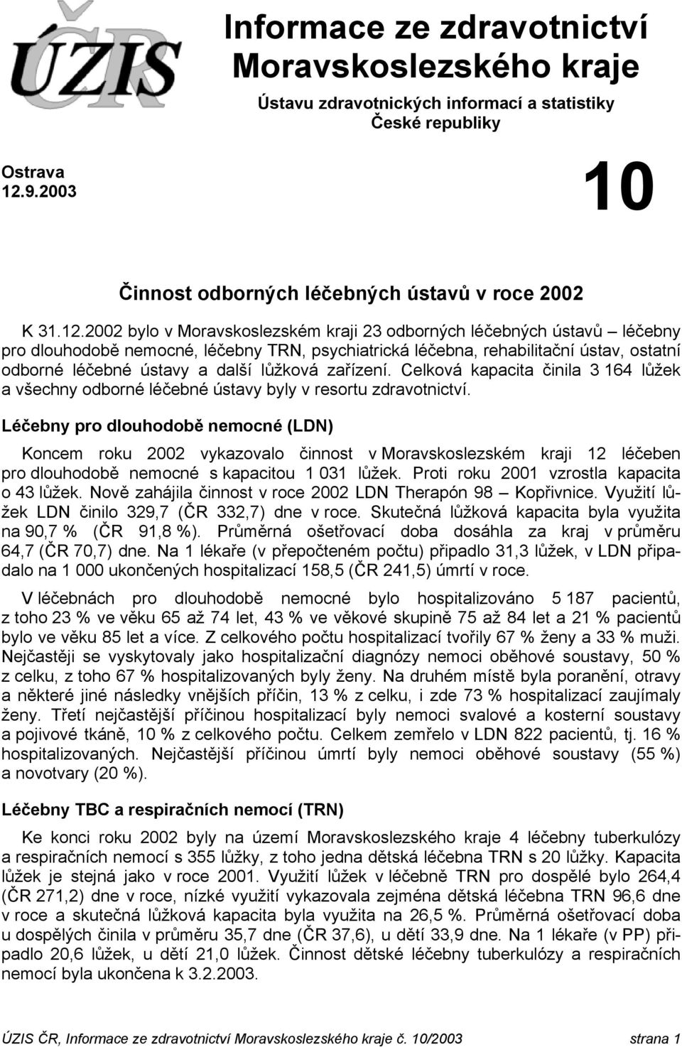 2002 bylo v Moravskoslezském kraji 23 odborných léčebných ústavů léčebny pro dlouhodobě nemocné, léčebny TRN, psychiatrická léčebna, rehabilitační ústav, ostatní odborné léčebné ústavy a další