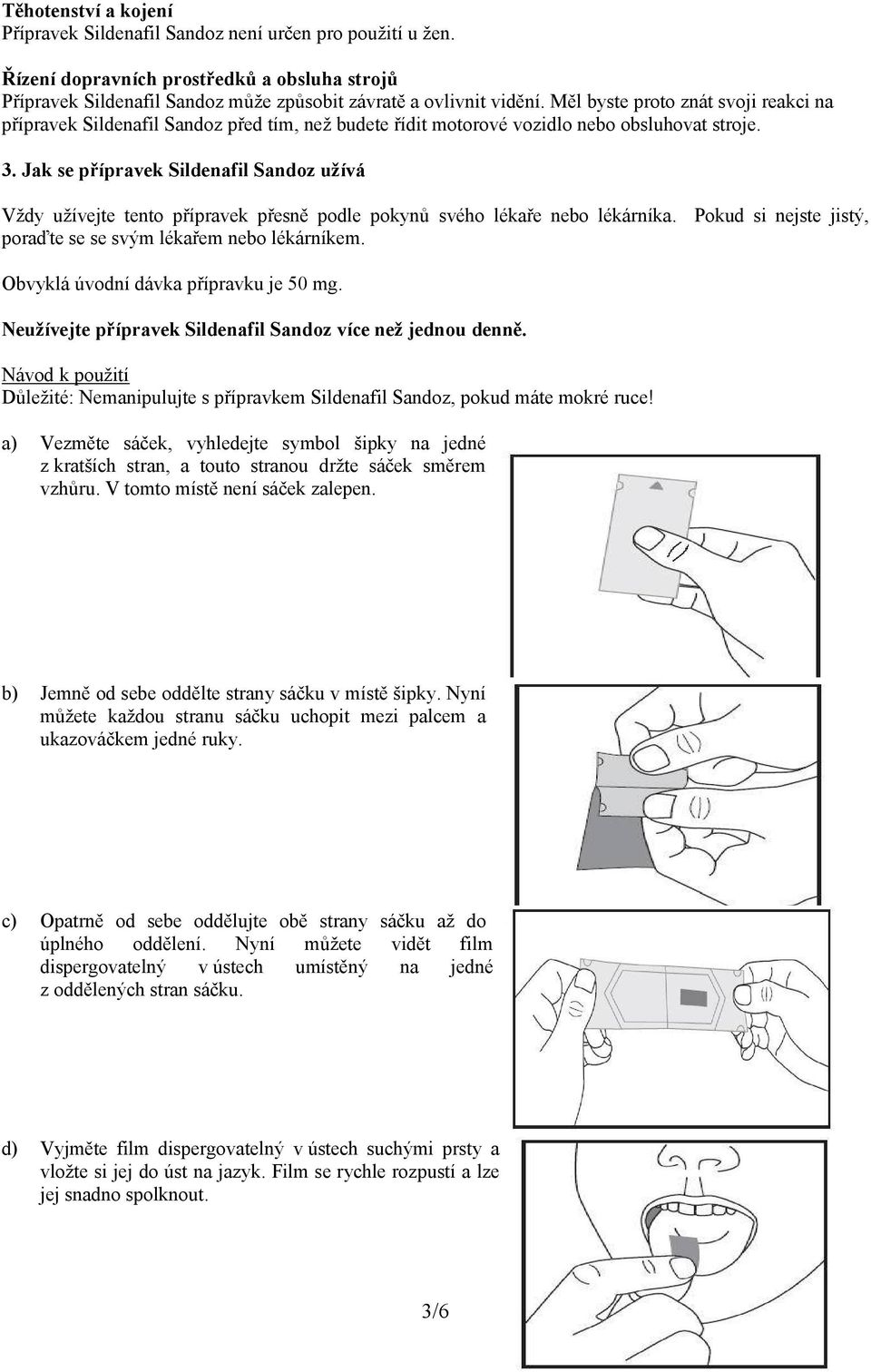 Jak se přípravek Sildenafil Sandoz užívá Vždy užívejte tento přípravek přesně podle pokynů svého lékaře nebo lékárníka. Pokud si nejste jistý, poraďte se se svým lékařem nebo lékárníkem.