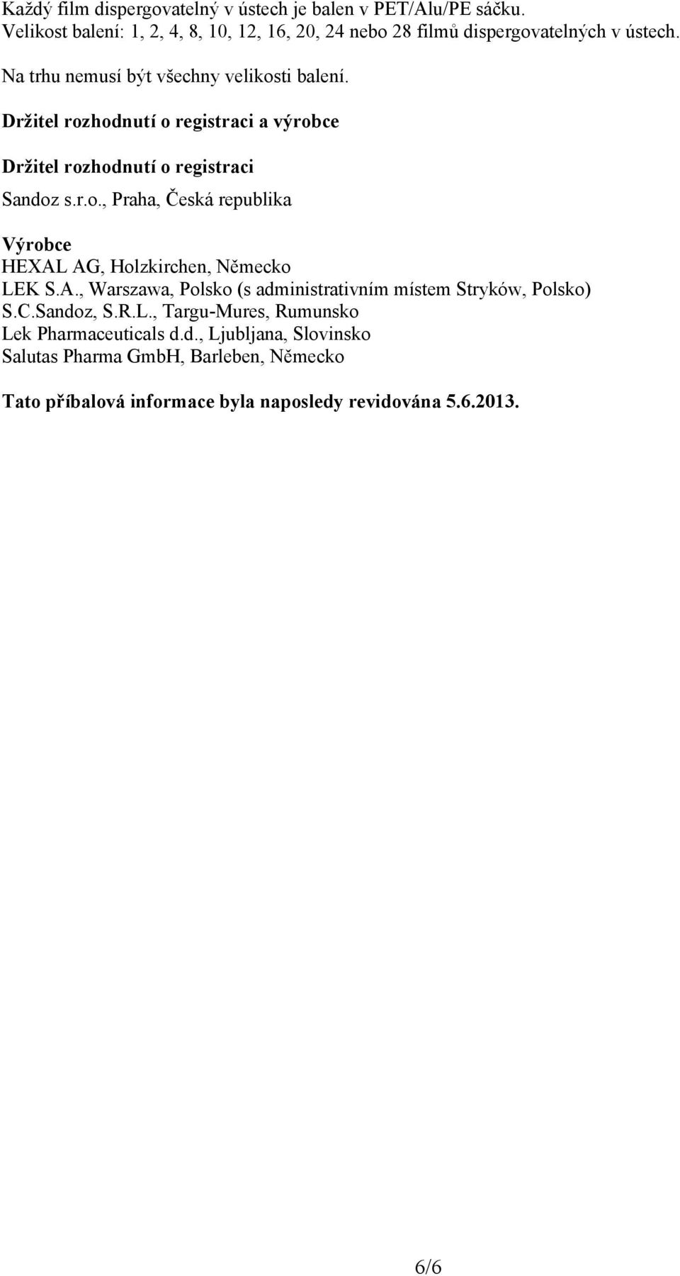 A., Warszawa, Polsko (s administrativním místem Stryków, Polsko) S.C.Sandoz, S.R.L., Targu-Mures, Rumunsko Lek Pharmaceuticals d.d., Ljubljana, Slovinsko Salutas Pharma GmbH, Barleben, Německo Tato příbalová informace byla naposledy revidována 5.