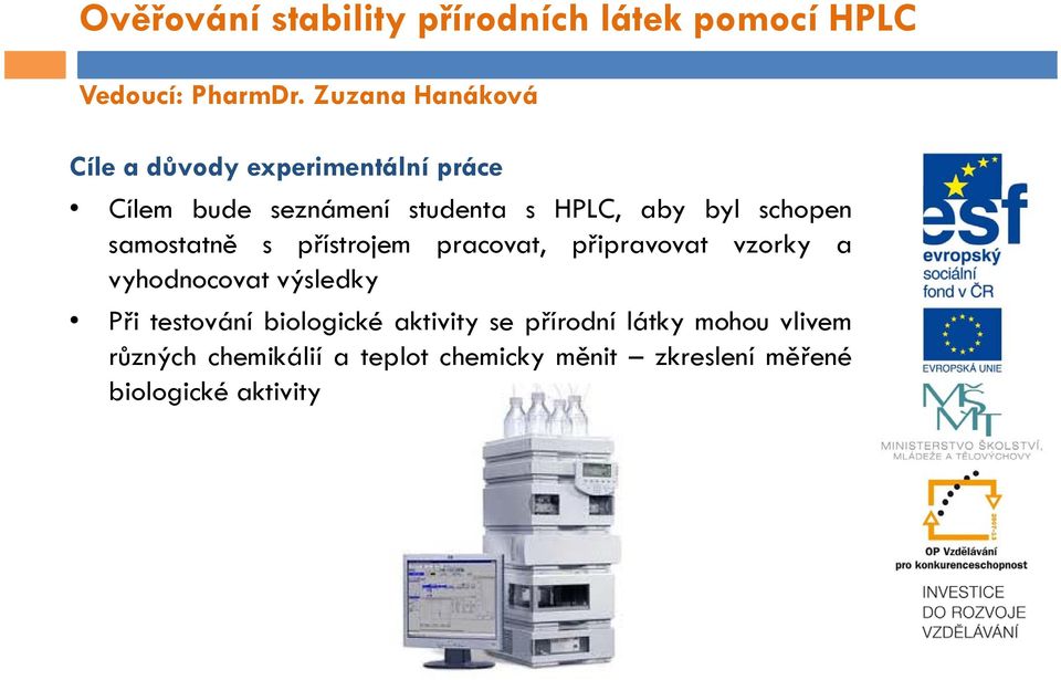 schopen samostatně s přístrojem pracovat, připravovat vzorky a vyhodnocovat výsledky Při testování