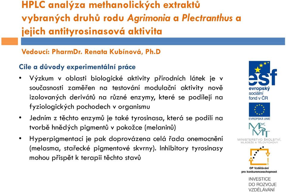 derivátů na různéů enzymy, které se podílejí na fyziologických pochodech v organismu Jedním z těchto enzymů je také tyrosinasa, která se podílí na tvorbě hnědých