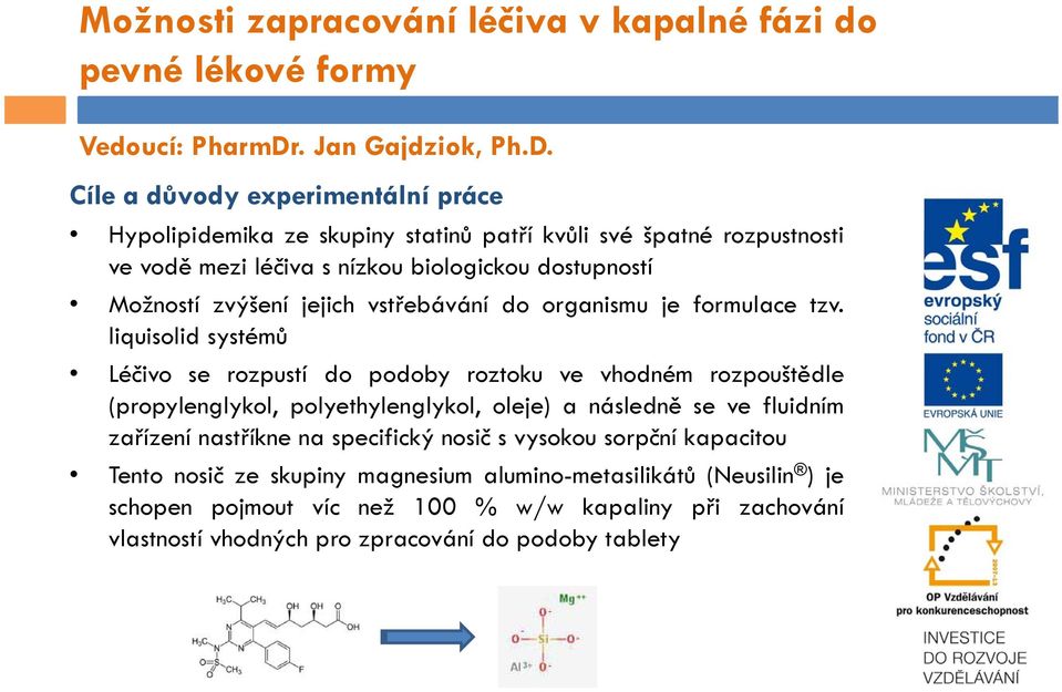 Cíle a důvody experimentální práce Hypolipidemika id ik zeskupiny statinů ti ů patří kvůli své špatné rozpustnosti ti ve vodě mezi léčiva s nízkou biologickou dostupností Možností