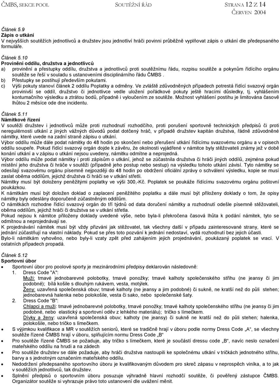 10 Provinění oddílu, družstva a jednotlivců a) provinění a přestupky oddílu, družstva a jednotlivců proti soutěžnímu řádu, rozpisu soutěže a pokynům řídícího orgánu soutěže se řeší v souladu s