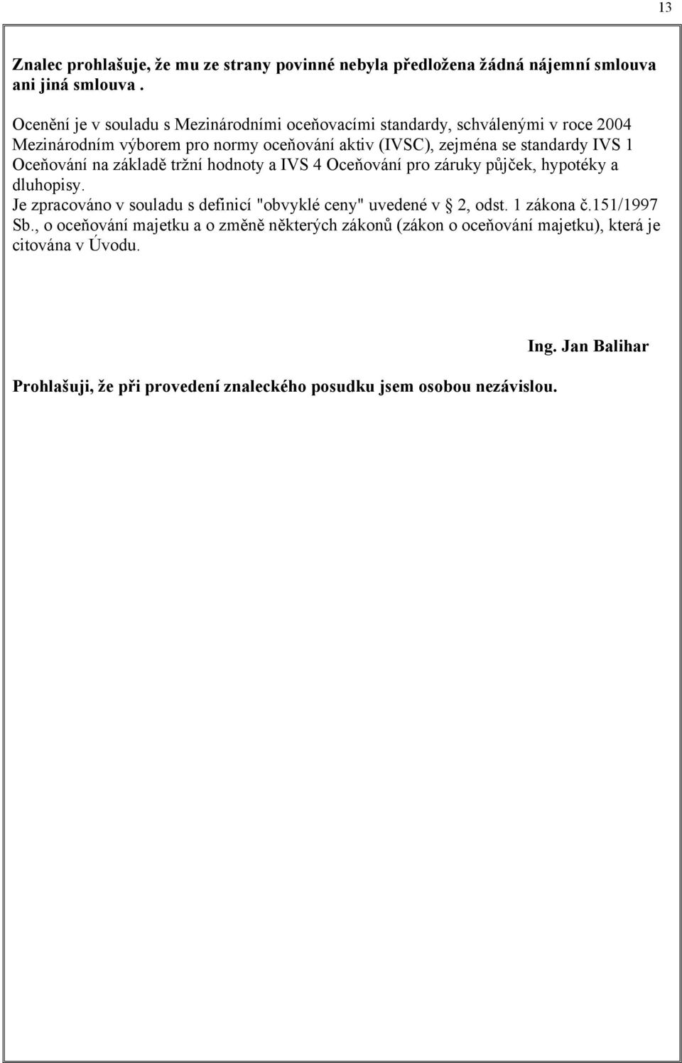 IVS 1 Oceňování na základě tržní hodnoty a IVS 4 Oceňování pro záruky půjček, hypotéky a dluhopisy.