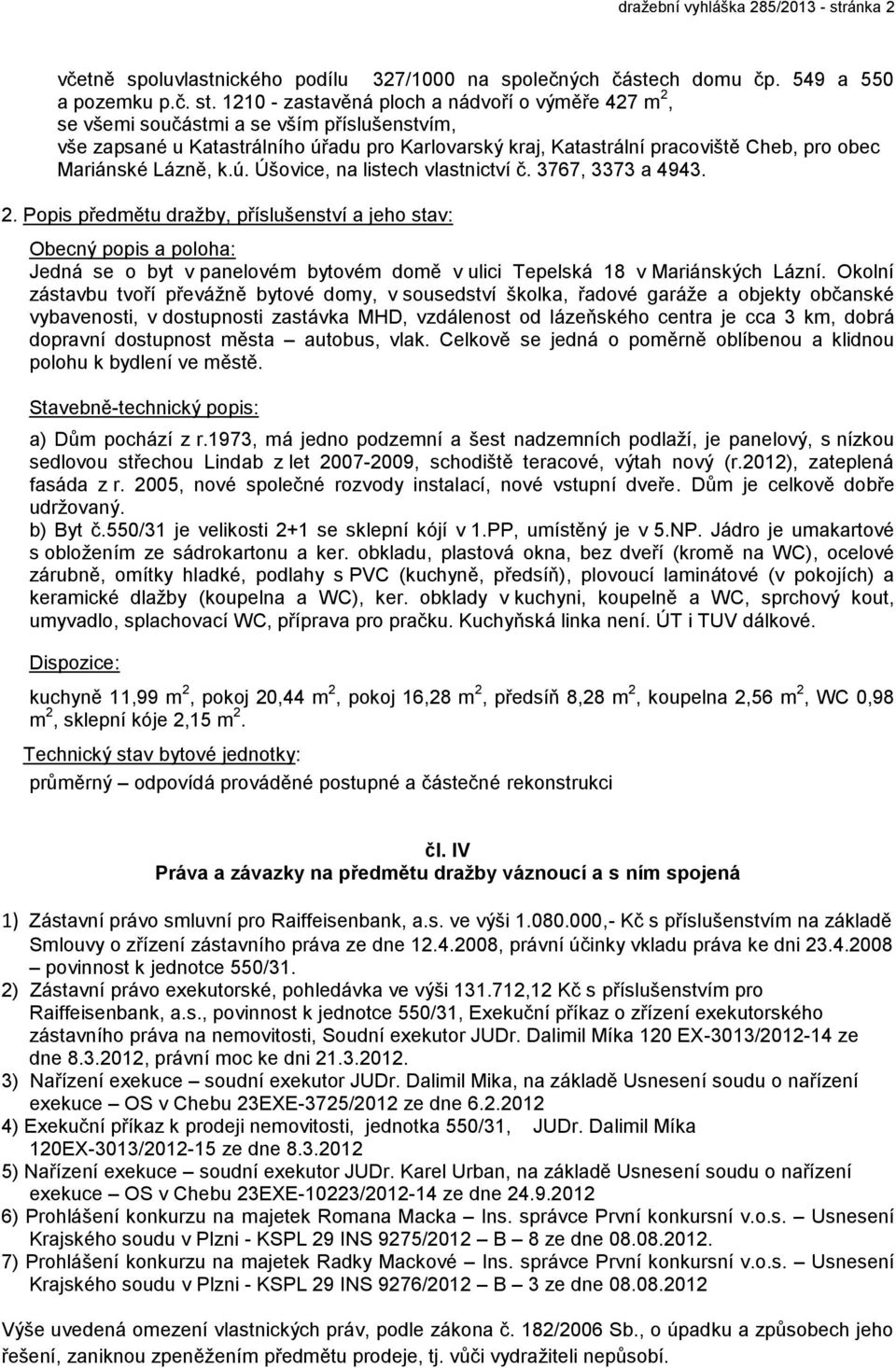 1210 - zastavěná ploch a nádvoří o výměře 427 m 2, se všemi součástmi a se vším příslušenstvím, vše zapsané u Katastrálního úřadu pro Karlovarský kraj, Katastrální pracoviště Cheb, pro obec Mariánské