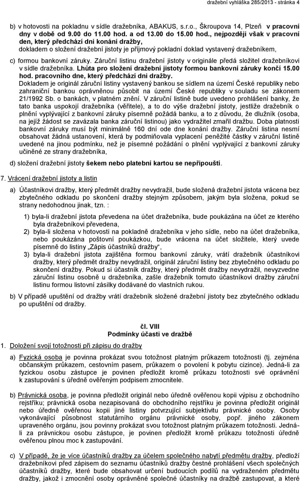 , nejpozději však v pracovní den, který předchází dni konání dražby, dokladem o složení dražební jistoty je příjmový pokladní doklad vystavený dražebníkem, c) formou bankovní záruky.