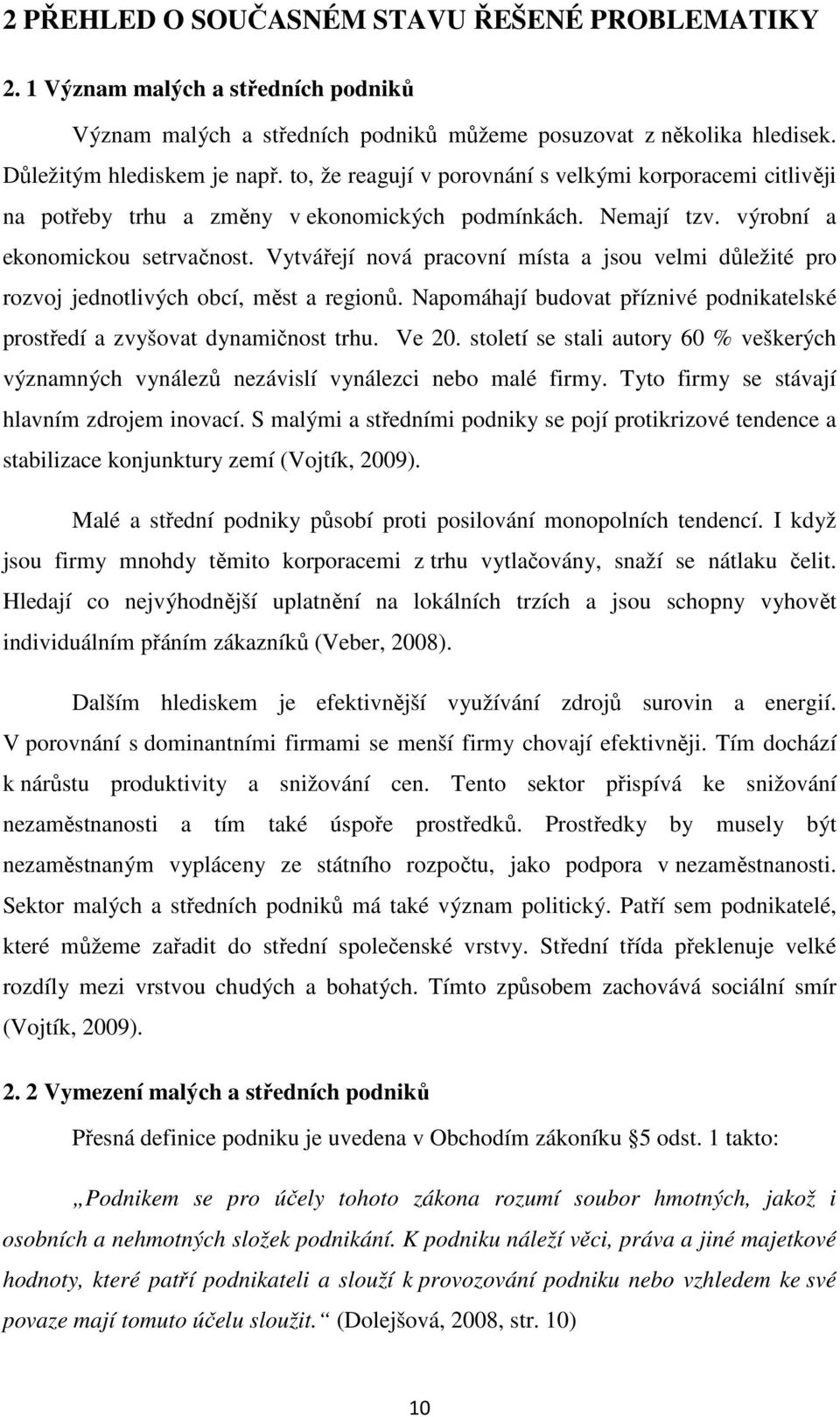 Vytvářejí nová pracovní místa a jsou velmi důležité pro rozvoj jednotlivých obcí, měst a regionů. Napomáhají budovat příznivé podnikatelské prostředí a zvyšovat dynamičnost trhu. Ve 20.