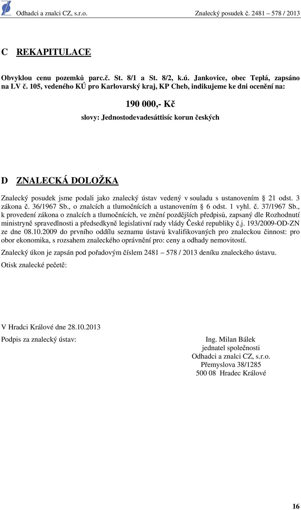 ústav vedený v souladu s ustanovením 21 odst. 3 zákona č. 36/1967 Sb., o znalcích a tlumočnících a ustanovením 6 odst. 1 vyhl. č. 37/1967 Sb.
