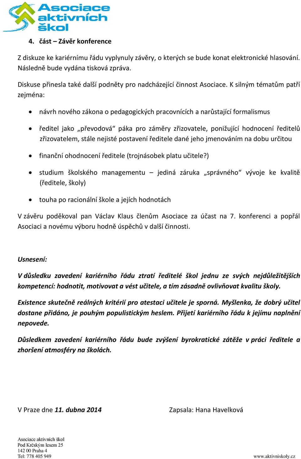 K silným tématům patří zejména: návrh nového zákona o pedagogických pracovnících a narůstající formalismus ředitel jako převodová páka pro záměry zřizovatele, ponižující hodnocení ředitelů