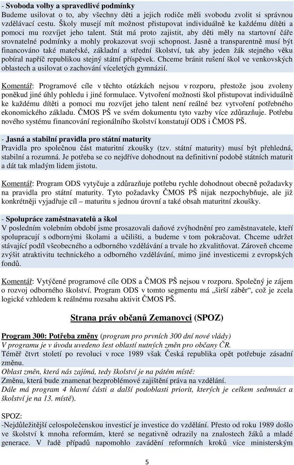 Stát má proto zajistit, aby děti měly na startovní čáře srovnatelné podmínky a mohly prokazovat svoji schopnost.