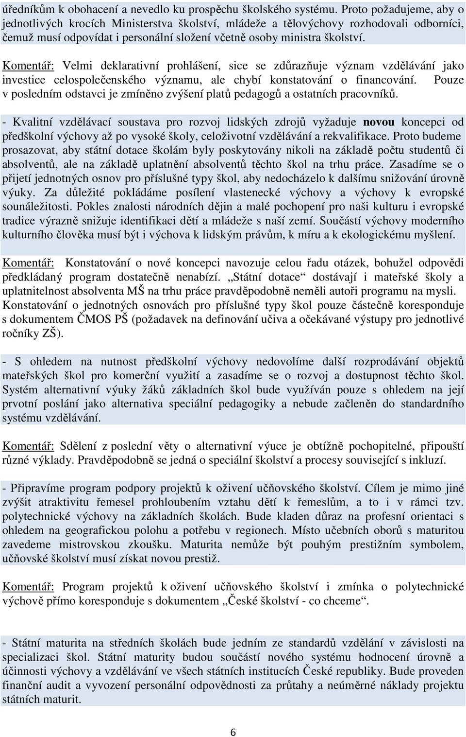 Komentář: Velmi deklarativní prohlášení, sice se zdůrazňuje význam vzdělávání jako investice celospolečenského významu, ale chybí konstatování o financování.