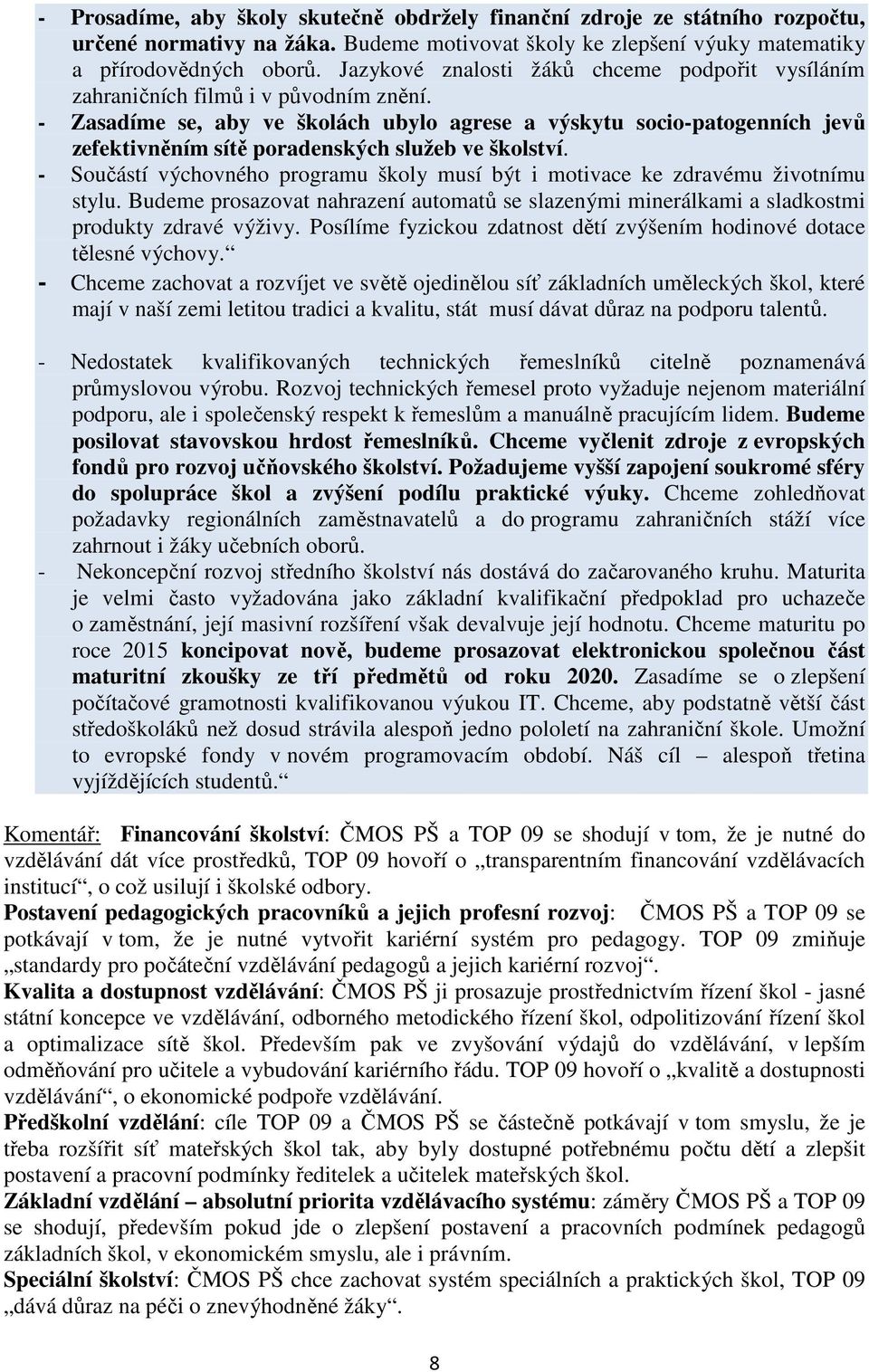 - Zasadíme se, aby ve školách ubylo agrese a výskytu socio-patogenních jevů zefektivněním sítě poradenských služeb ve školství.