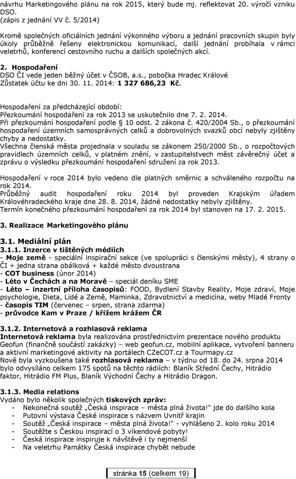 cestovního ruchu a dalších společných akcí. 2. Hospodaření DSO ČI vede jeden běžný účet v ČSOB, a.s., pobočka Hradec Králové Zůstatek účtu ke dni 30. 11. 2014: 1 327 686,23 Kč.