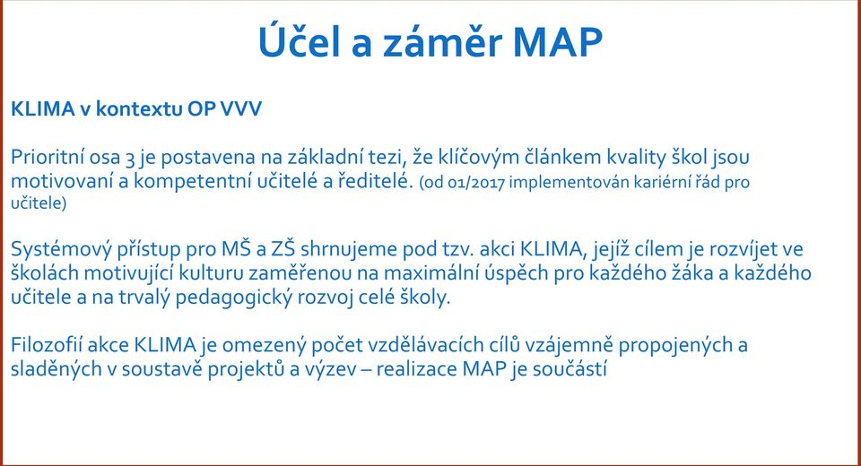 akci KLIMA, jejíž cílem je rozvíjet ve školách motivující kulturu zaměřenou na maximální úspěch pro každého žáka a každého učitele a na trvalý