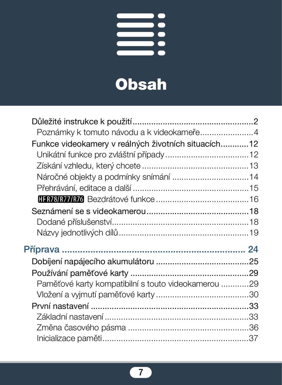 ..15 R Bezdrátové funkce...16 Seznámení se s videokamerou...18 Dodané příslušenství...18 Názvy jednotlivých dílů...19 Příprava... 24 Dobíjení napájecího akumulátoru.