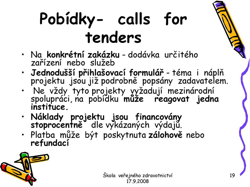 Ne vždy tyto projekty vyžadují mezinárodní spolupráci, na pobídku může reagovat jedna instituce.