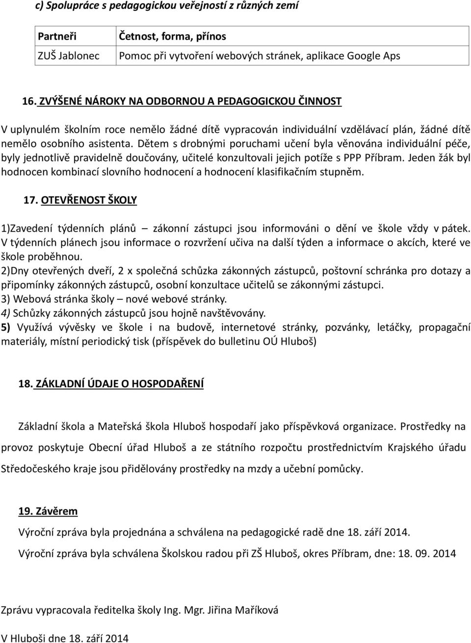 Dětem s drobnými poruchami učení byla věnována individuální péče, byly jednotlivě pravidelně doučovány, učitelé konzultovali jejich potíže s PPP Příbram.