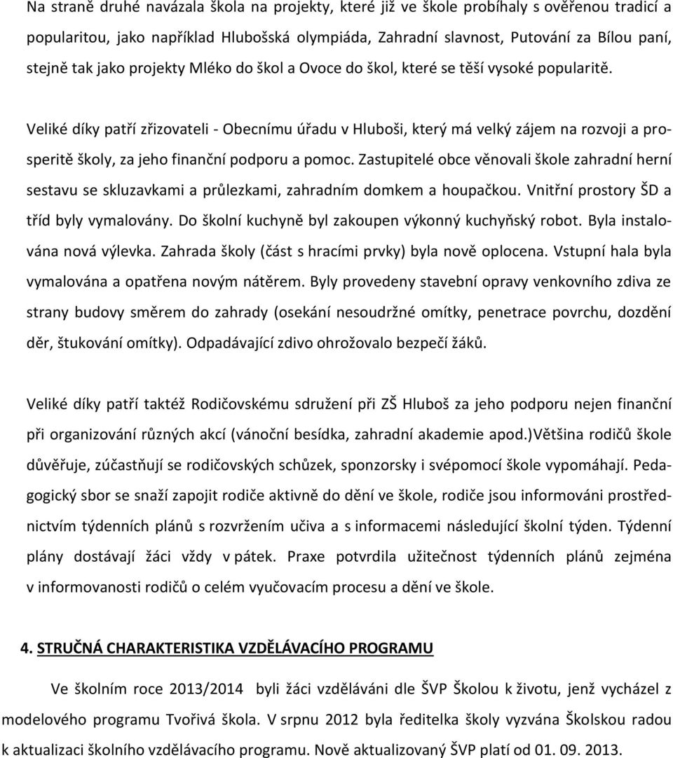 Veliké díky patří zřizovateli - Obecnímu úřadu v Hluboši, který má velký zájem na rozvoji a prosperitě školy, za jeho finanční podporu a pomoc.