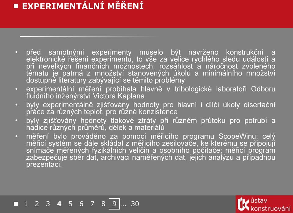 fluidního inženýrství Victor Kpln yly eperimentálně zjišťovány hodnoty pro hlvní i dílčí úkoly disertční práce z různých teplot, pro různé konzistence yly zjišťovány hodnoty tlkové ztráty při různém