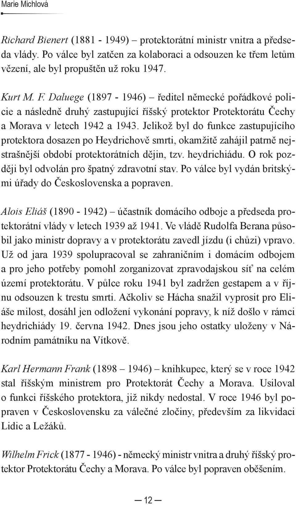 Jelikož byl do funkce zastupujícího protektora dosazen po Heydrichově smrti, okamžitě zahájil patrně nejstrašnější období protektorátních dějin, tzv. heydrichiádu.