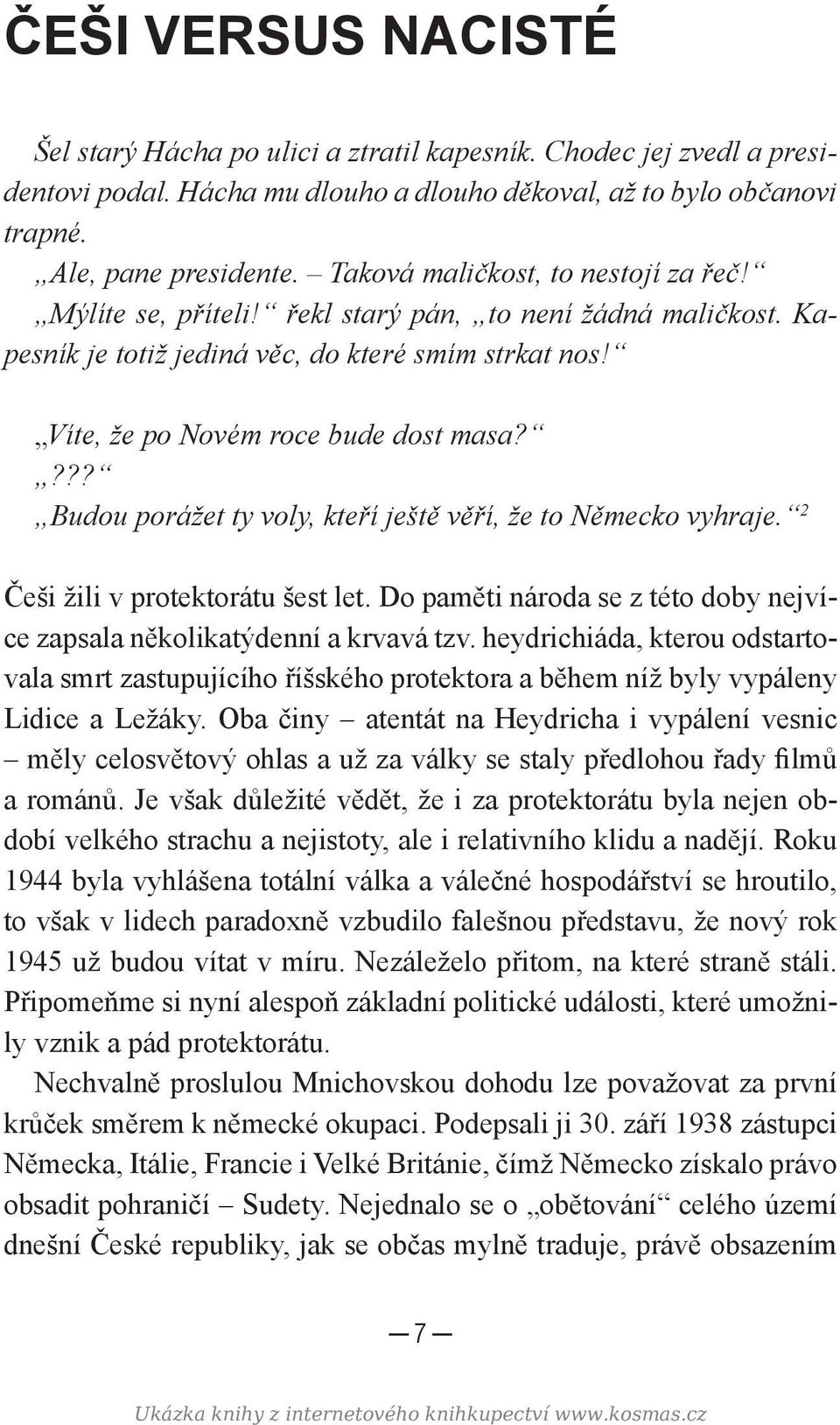 ??? Budou porážet ty voly, kteří ještě věří, že to Německo vyhraje. 2 Češi žili v protektorátu šest let. Do paměti národa se z této doby nejvíce zapsala několikatýdenní a krvavá tzv.