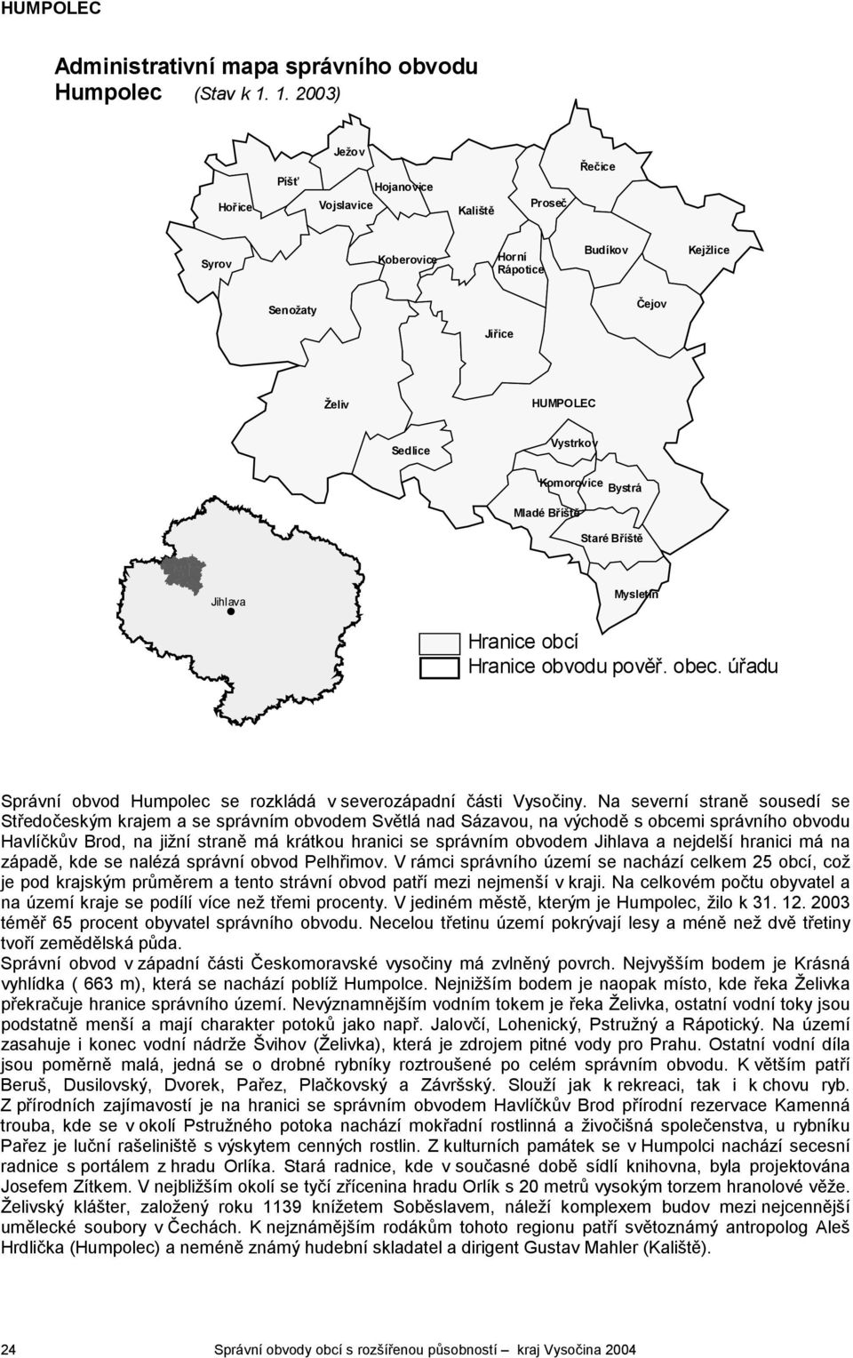 Bříště Staré Bříště Jihlava # Mysletín Hranice obcí Hranice obvodu pověř. obec. úřadu Správní obvod Humpolec se rozkládá v severozápadní části Vysočiny.