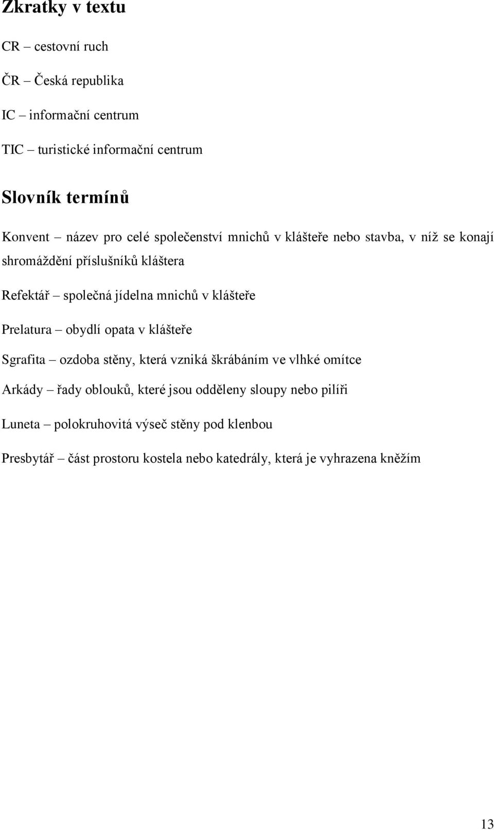 klášteře Prelatura obydlí opata v klášteře Sgrafita ozdoba stěny, která vzniká škrábáním ve vlhké omítce Arkády řady oblouků, které jsou