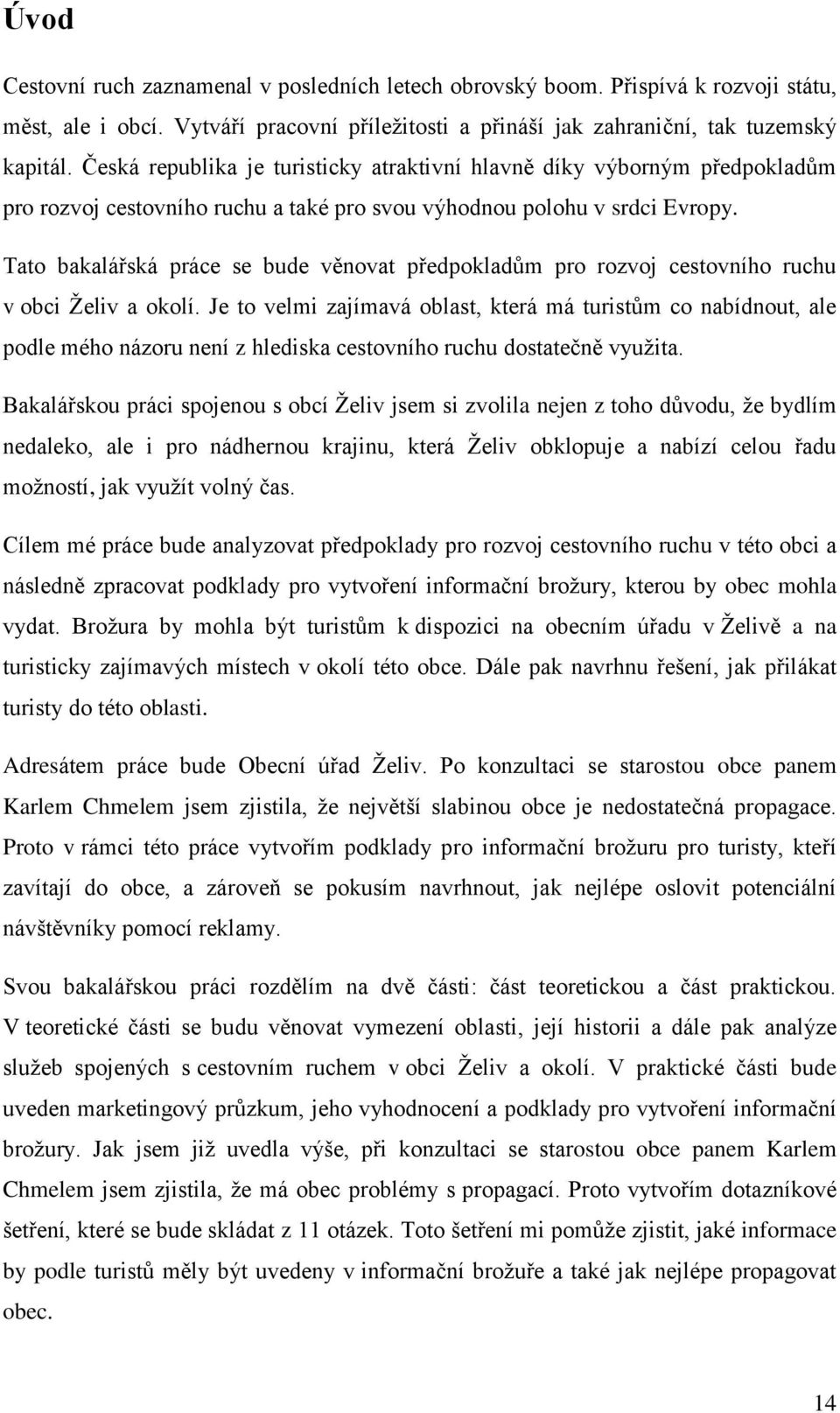 Tato bakalářská práce se bude věnovat předpokladům pro rozvoj cestovního ruchu v obci Ţeliv a okolí.