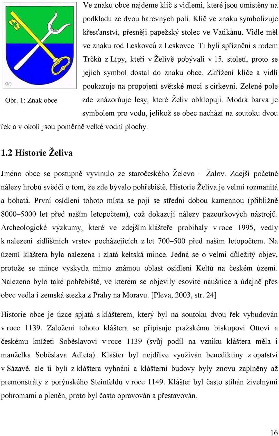 Zkříţení klíče a vidlí poukazuje na propojení světské moci s církevní. Zelené pole Obr. 1: Znak obce zde znázorňuje lesy, které Ţeliv obklopují.