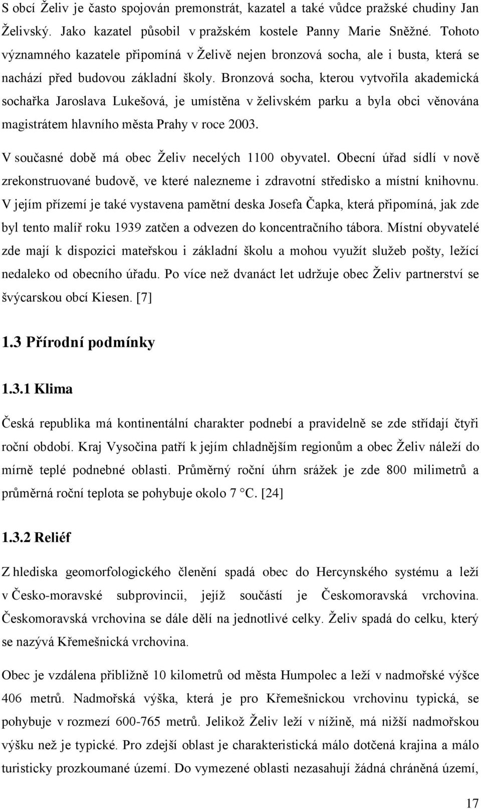 Bronzová socha, kterou vytvořila akademická sochařka Jaroslava Lukešová, je umístěna v ţelivském parku a byla obci věnována magistrátem hlavního města Prahy v roce 2003.