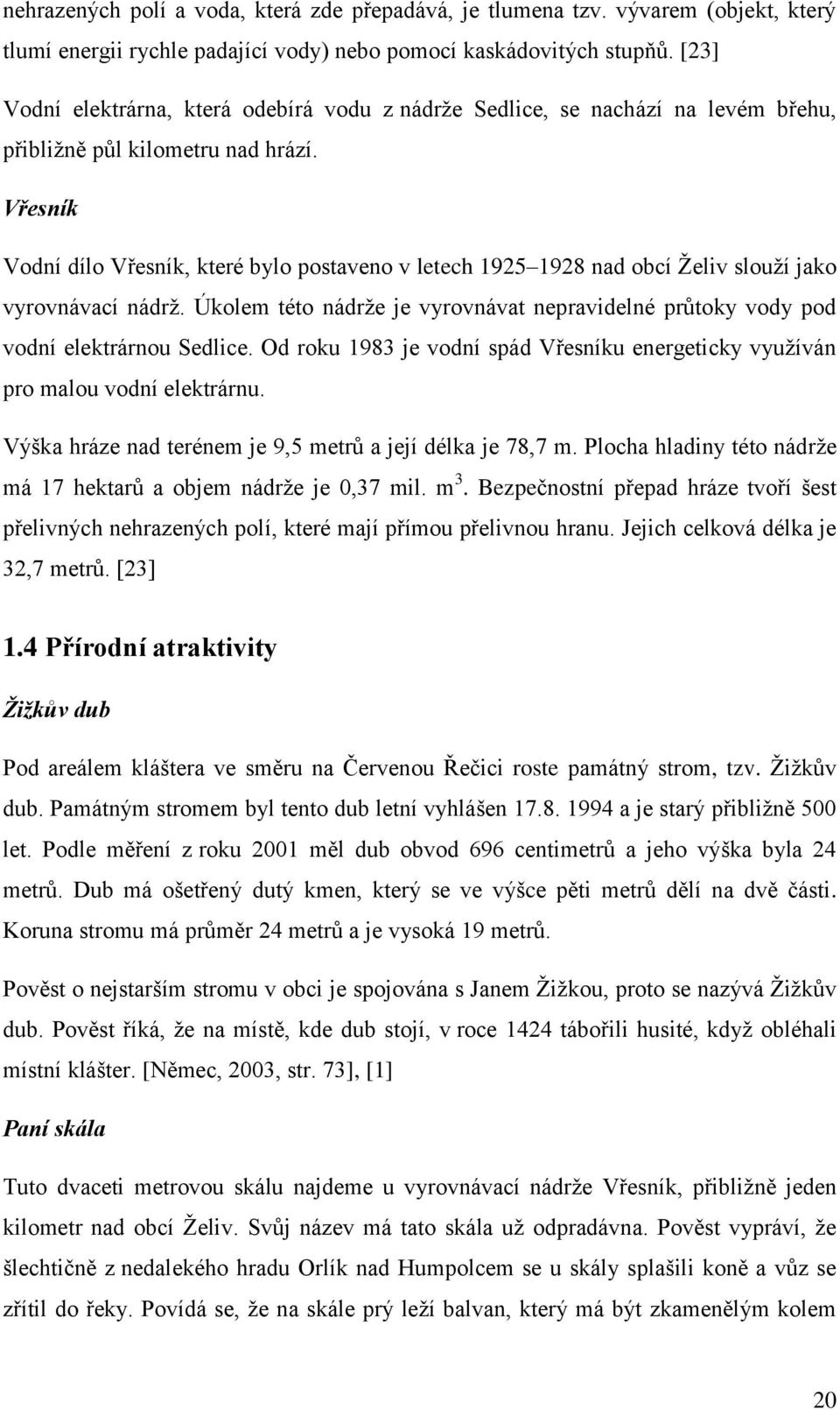 Vřesník Vodní dílo Vřesník, které bylo postaveno v letech 1925 1928 nad obcí Ţeliv slouţí jako vyrovnávací nádrţ.