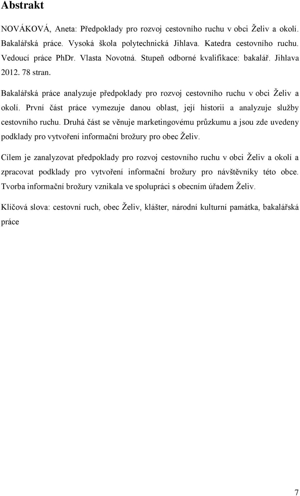 První část práce vymezuje danou oblast, její historii a analyzuje sluţby cestovního ruchu.