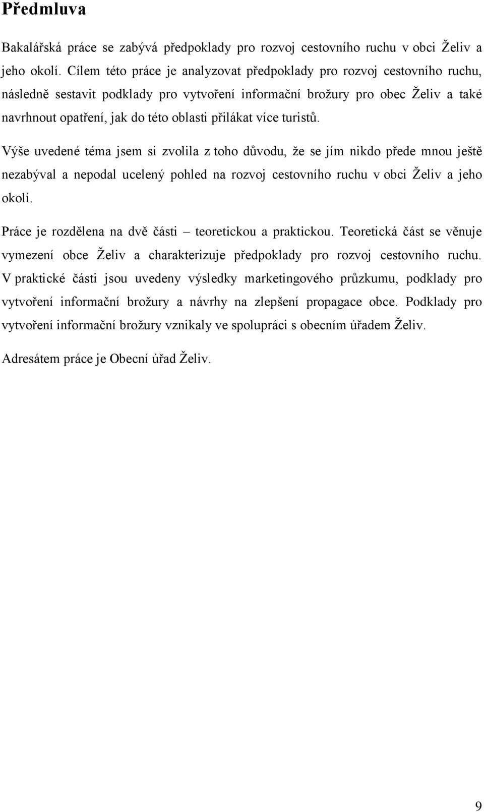 přilákat více turistů. Výše uvedené téma jsem si zvolila z toho důvodu, ţe se jím nikdo přede mnou ještě nezabýval a nepodal ucelený pohled na rozvoj cestovního ruchu v obci Ţeliv a jeho okolí.