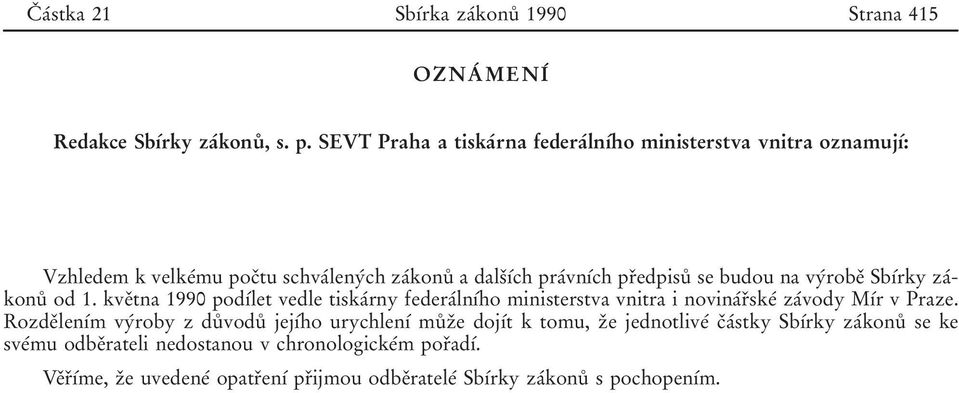 vyбrobeо SbУбrky zaбkonuй od 1. kveоtna 1990 podубlet vedle tiskaбrny federaбlnубho ministerstva vnitra i novinaбrоskeб zaбvody MУбr v Praze.