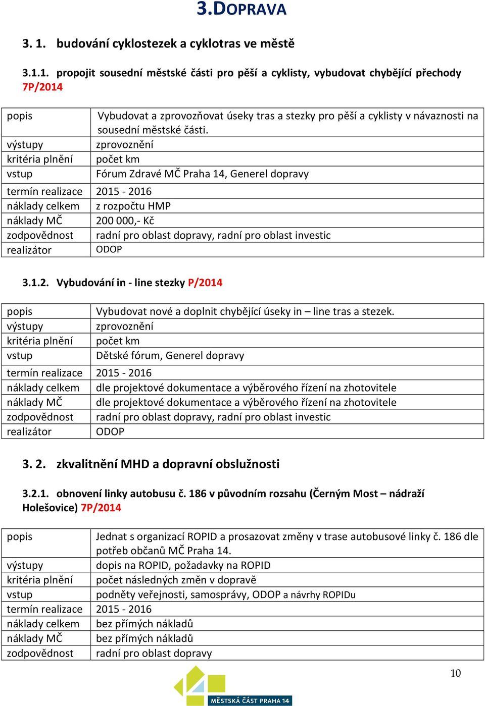 1. propojit sousední městské části pro pěší a cyklisty, vybudovat chybějící přechody 7P/2014 výstupy kritéria plnění vstup Vybudovat a zprovozňovat úseky tras a stezky pro pěší a cyklisty v