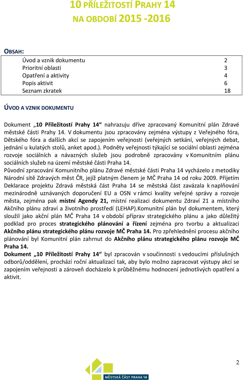 V dokumentu jsou zpracovány zejména výstupy z Veřejného fóra, Dětského fóra a dalších akcí se zapojením veřejnosti (veřejných setkání, veřejných debat, jednání u kulatých stolů, anket apod.).