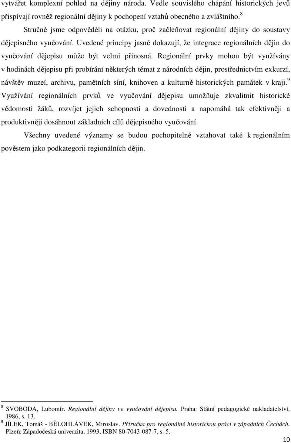 Uvedené principy jasně dokazují, že integrace regionálních dějin do vyučování dějepisu může být velmi přínosná.