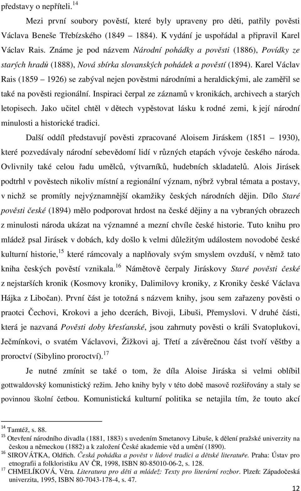 Karel Václav Rais (1859 1926) se zabýval nejen pověstmi národními a heraldickými, ale zaměřil se také na pověsti regionální. Inspiraci čerpal ze záznamů v kronikách, archivech a starých letopisech.