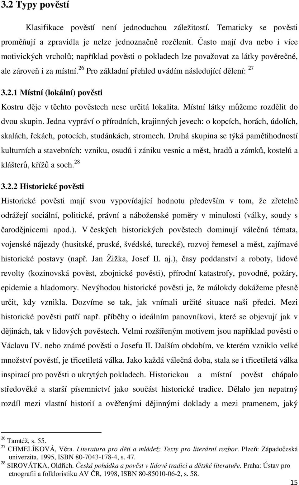 Pro základní přehled uvádím následující dělení: 27 3.2.1 Místní (lokální) pověsti Kostru děje v těchto pověstech nese určitá lokalita. Místní látky můžeme rozdělit do dvou skupin.