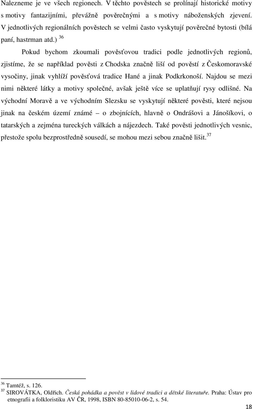 ) 36 Pokud bychom zkoumali pověsťovou tradici podle jednotlivých regionů, zjistíme, že se například pověsti z Chodska značně liší od pověstí z Českomoravské vysočiny, jinak vyhlíží pověsťová tradice