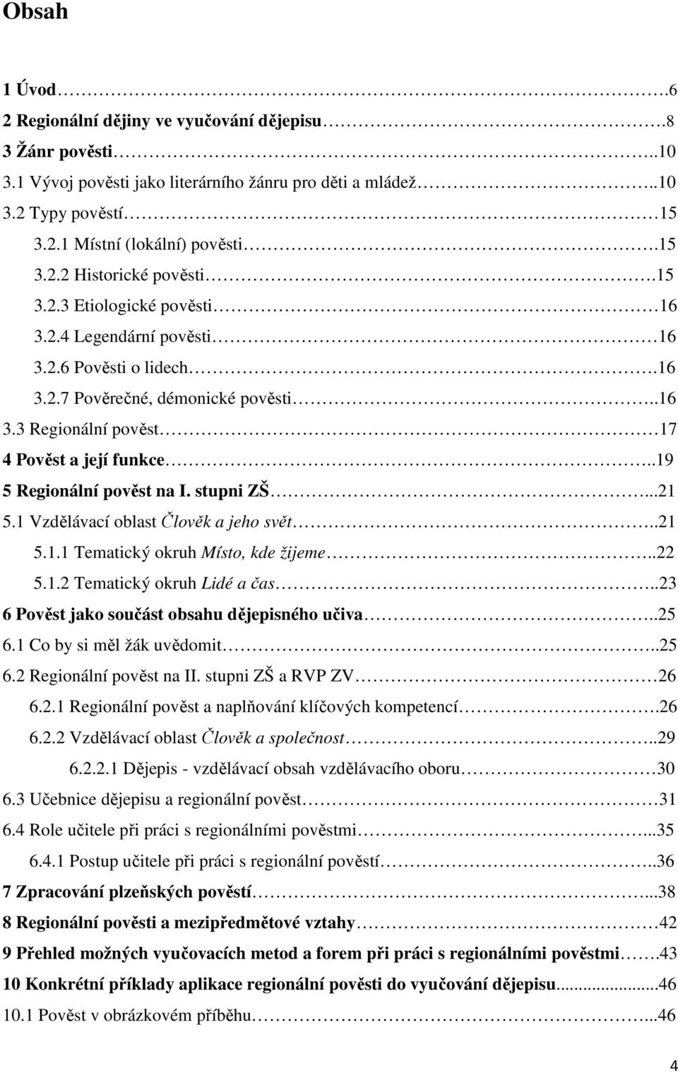 .19 5 Regionální pověst na I. stupni ZŠ...21 5.1 Vzdělávací oblast Člověk a jeho svět..21 5.1.1 Tematický okruh Místo, kde žijeme..22 5.1.2 Tematický okruh Lidé a čas.