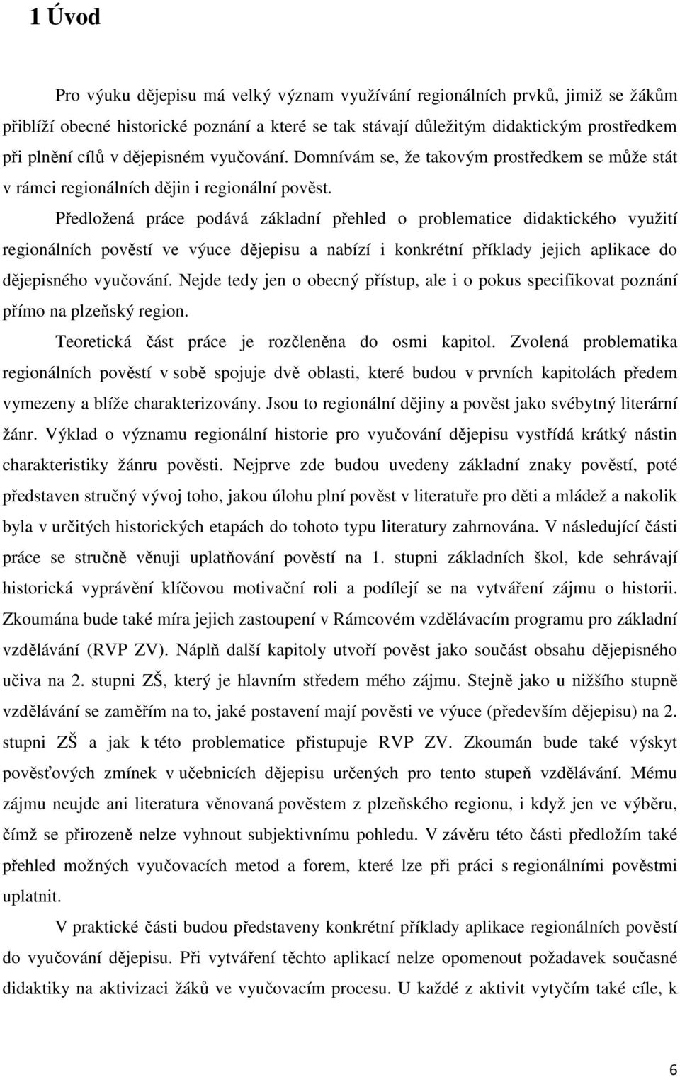 Předložená práce podává základní přehled o problematice didaktického využití regionálních pověstí ve výuce dějepisu a nabízí i konkrétní příklady jejich aplikace do dějepisného vyučování.