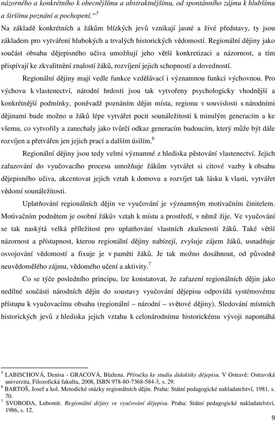 Regionální dějiny jako součást obsahu dějepisného učiva umožňují jeho větší konkretizaci a názornost, a tím přispívají ke zkvalitnění znalostí žáků, rozvíjení jejich schopností a dovedností.