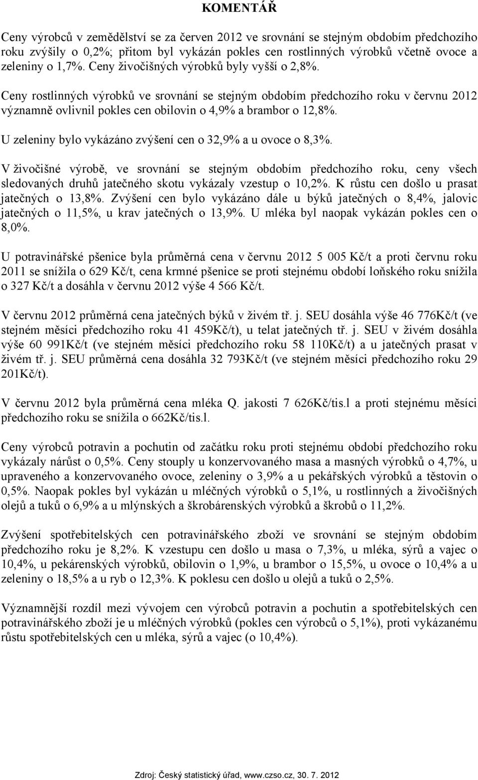 U zeleniny bylo vykázáno zvýšení cen o 32,9% a u ovoce o 8,3%.