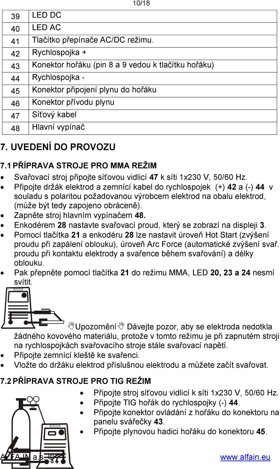 UVEDENÍ DO PROVOZU 7.1 PŘÍPRAVA STROJE PRO MMA REŽIM Svařovací stroj připojte síťovou vidlicí 47 k síti 1x230 V, 50/60 Hz.