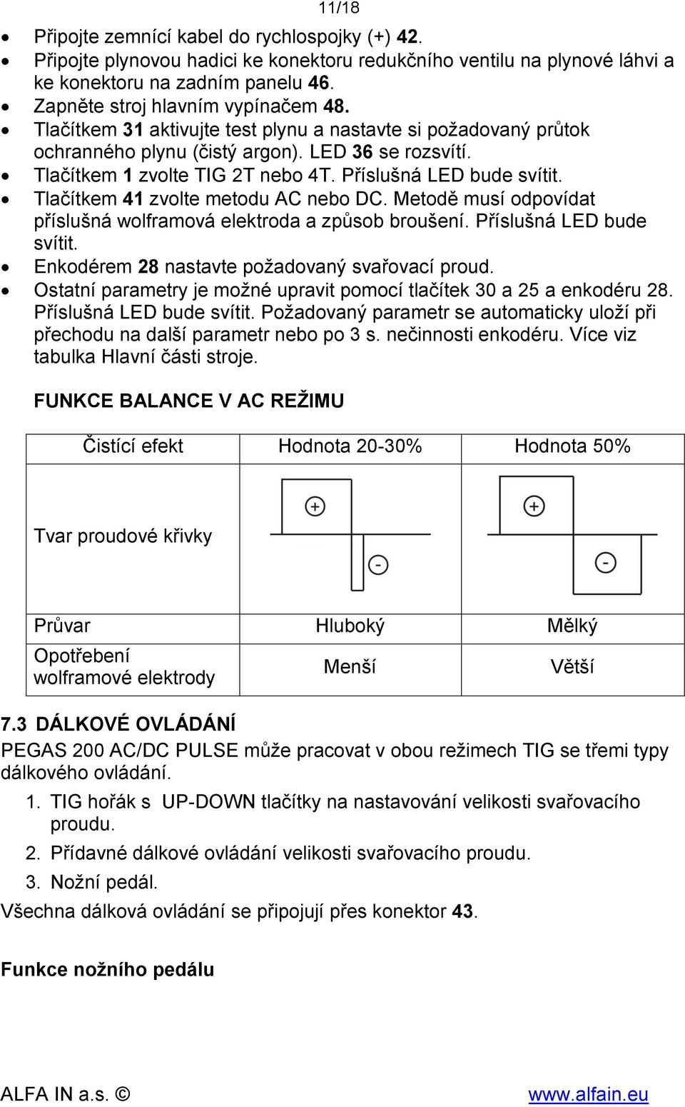 Tlačítkem 41 zvolte metodu AC nebo DC. Metodě musí odpovídat příslušná wolframová elektroda a způsob broušení. Příslušná LED bude svítit. Enkodérem 28 nastavte požadovaný svařovací proud.