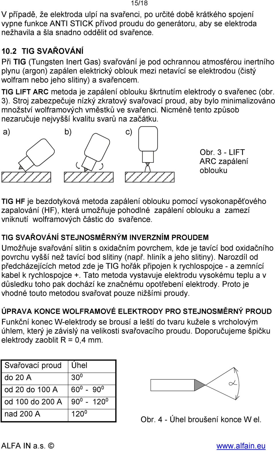 svařencem. TIG LIFT ARC metoda je zapálení oblouku škrtnutím elektrody o svařenec (obr. 3).