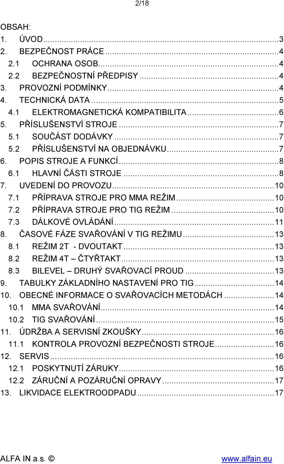 1 PŘÍPRAVA STROJE PRO MMA REŽIM... 10 7.2 PŘÍPRAVA STROJE PRO TIG REŽIM... 10 7.3 DÁLKOVÉ OVLÁDÁNÍ... 11 8. ČASOVÉ FÁZE SVAŘOVÁNÍ V TIG REŽIMU... 13 8.1 REŽIM 2T - DVOUTAKT... 13 8.2 REŽIM 4T ČTYŘTAKT.