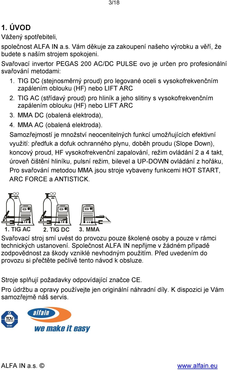 TIG DC (stejnosměrný proud) pro legované oceli s vysokofrekvenčním zapálením oblouku (HF) nebo LIFT ARC 2.