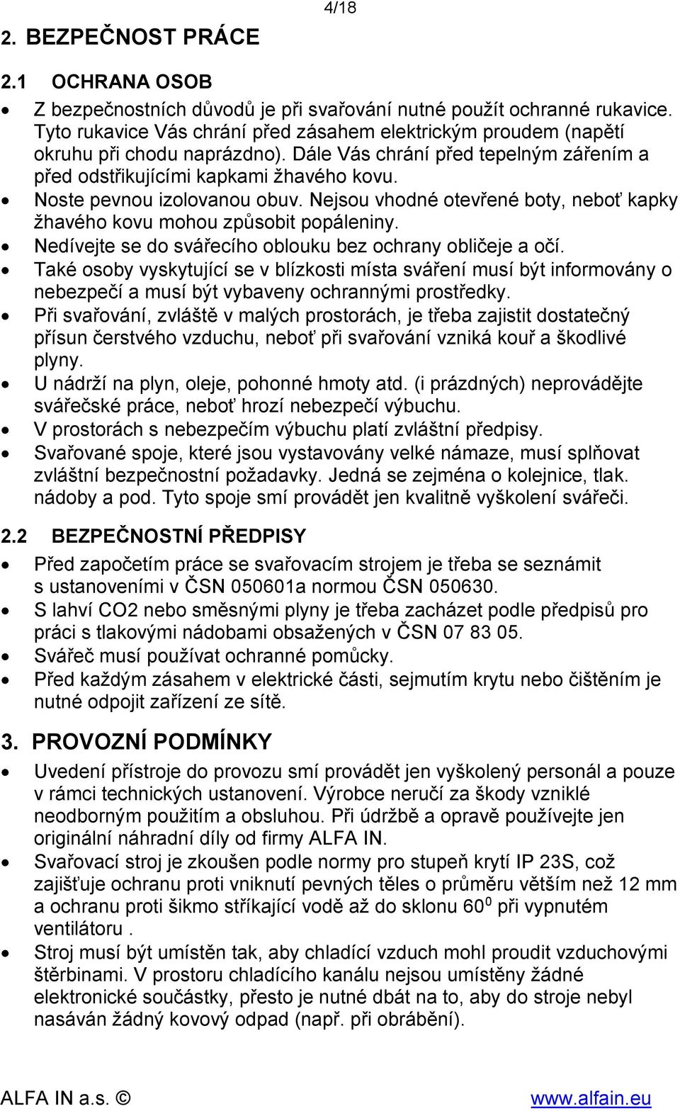 Noste pevnou izolovanou obuv. Nejsou vhodné otevřené boty, neboť kapky žhavého kovu mohou způsobit popáleniny. Nedívejte se do svářecího oblouku bez ochrany obličeje a očí.